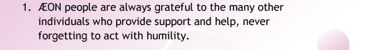 1. ÆON people are always grateful to the many other
            individuals who provide support and help, never
            forgetting to act with humility. 